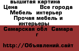вышитая картина  › Цена ­ 8 000 - Все города Мебель, интерьер » Прочая мебель и интерьеры   . Самарская обл.,Самара г.